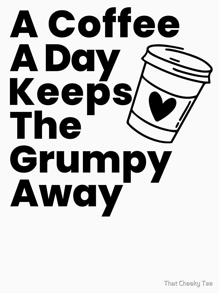 A Coffee A Day Keeps The Grumpy Away. Funny Coffee Lover Gift by That Cheeky Tee