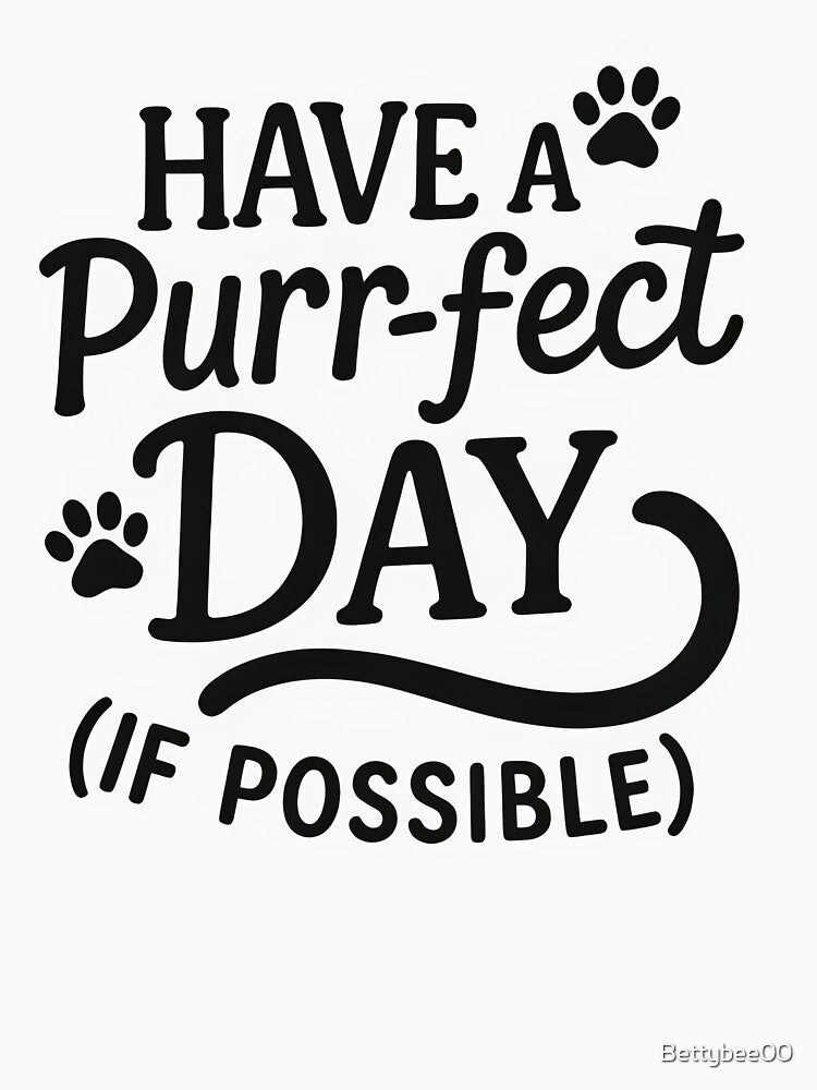 Have a Purr-fect Day (If Possible) – Make your day Purrrfect by Bettybee00