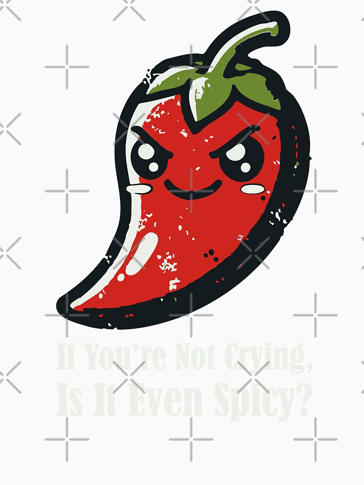 If You’re Not Crying, Is It Even Spicy? - Funny Chili Lover Mexican Food Lover by Teemaniac