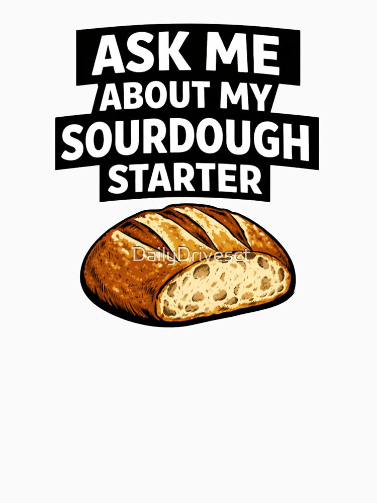 Ask Me About My Sourdough Starter | Funny Baker T-Shirt | Minimalist Bread Lover Shirt by DailyDrivesct