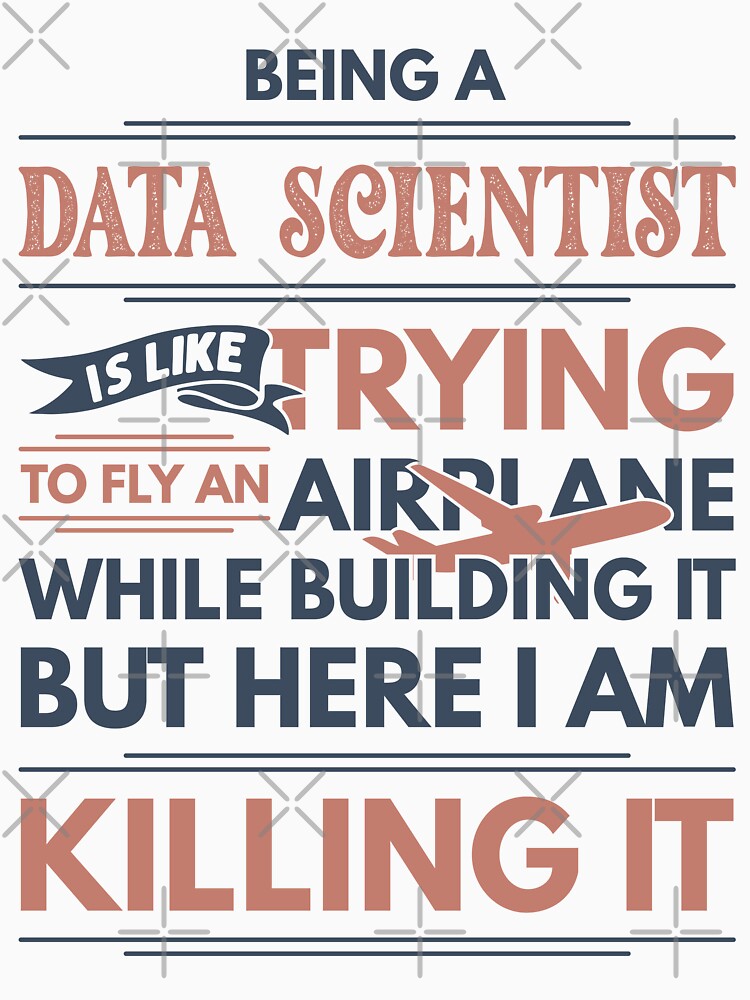 Being A Data Scientist Is Like Trying To Fly An Airplane While Building It But Here I Am Killing It Funny Gift idea Data Scientist by Mmmm3344