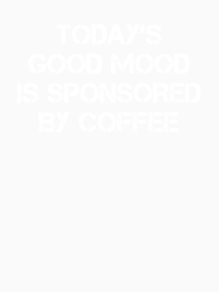Today's Good Mood Is Sponsored By Coffee - Coffee Love - Coffee Gifts - Coffee Addict - Caffeine Addict - Coffee Gift by Rainwater Merch