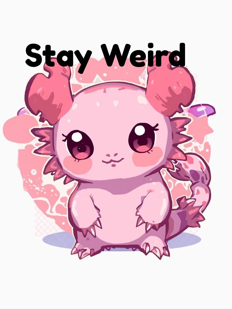 Stay weird Cute Axolotl Kawaii by INDEEDME