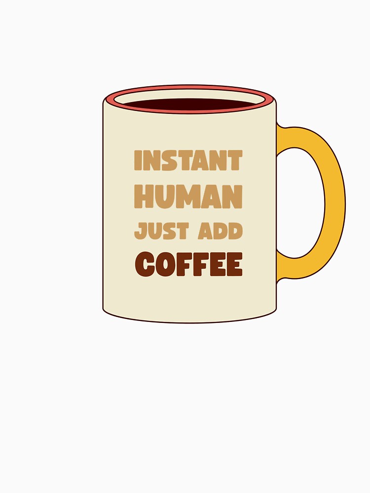 Instant Human Just Add Coffee – Funny Coffee Quote by J0b4t