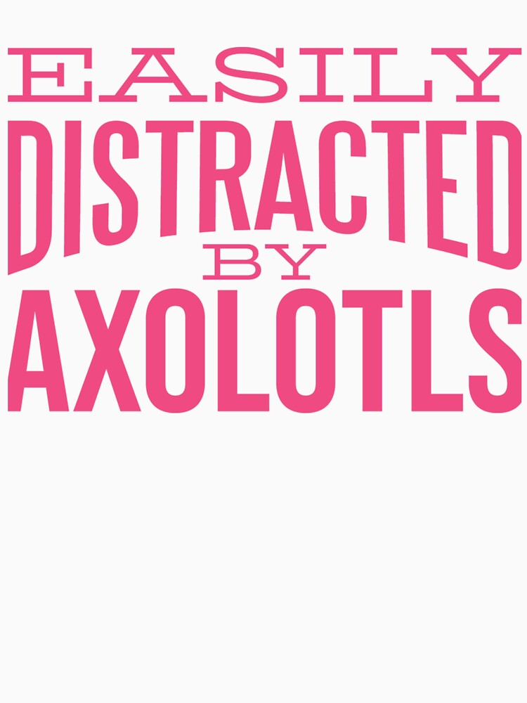 axolotl design easily distracted by axolotls for women by Jaslyndizon