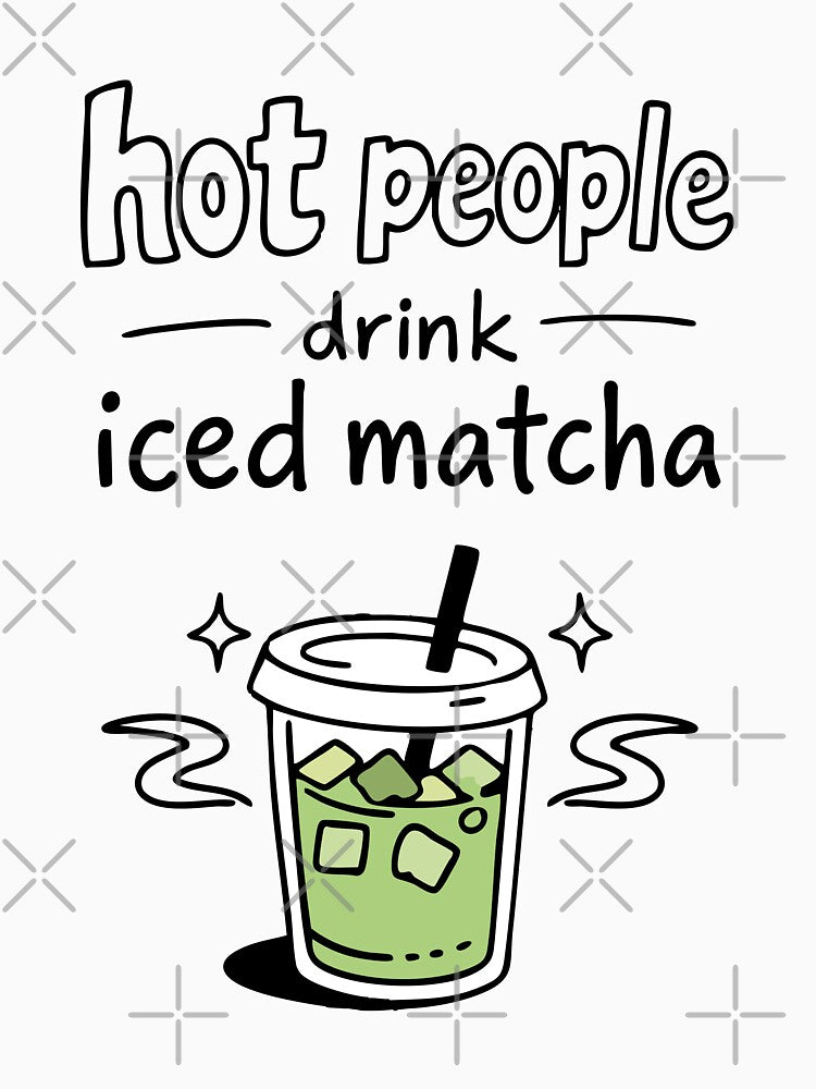 Hot People Drink Iced Matcha Statement by CreareAT