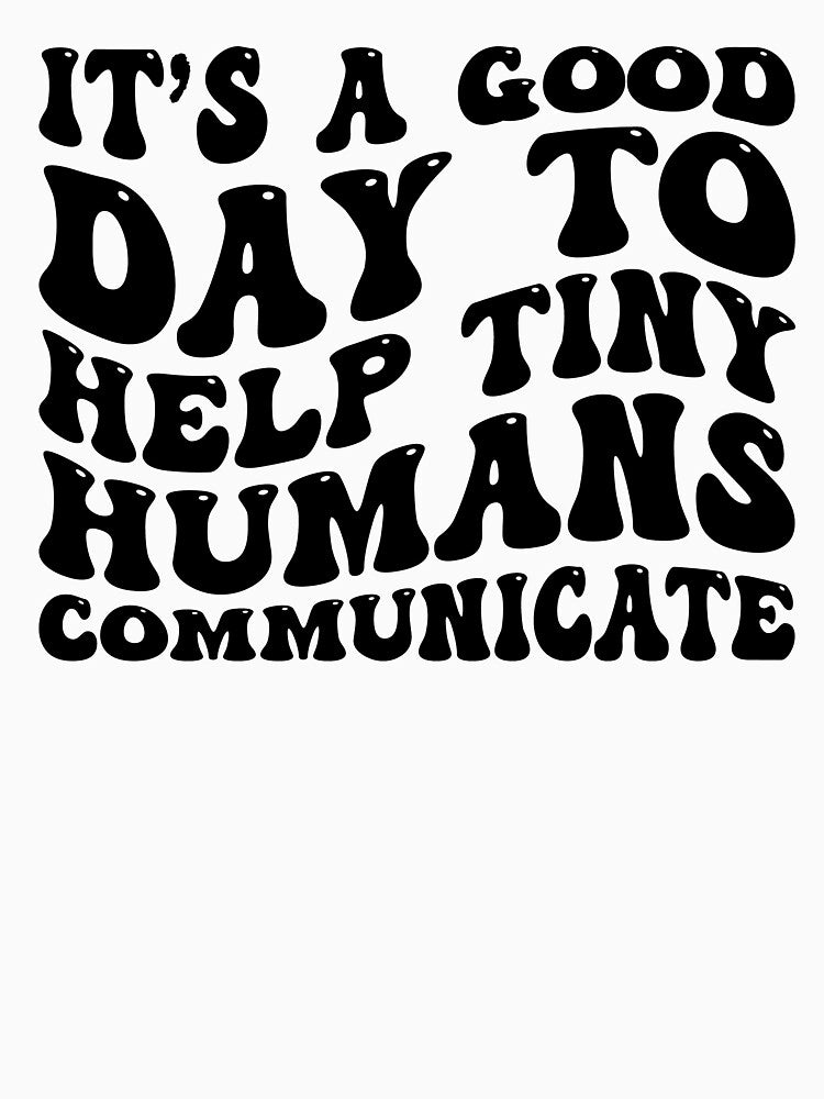 Its A Good Day To Help Tiny Humans Communicate by kamrankhan