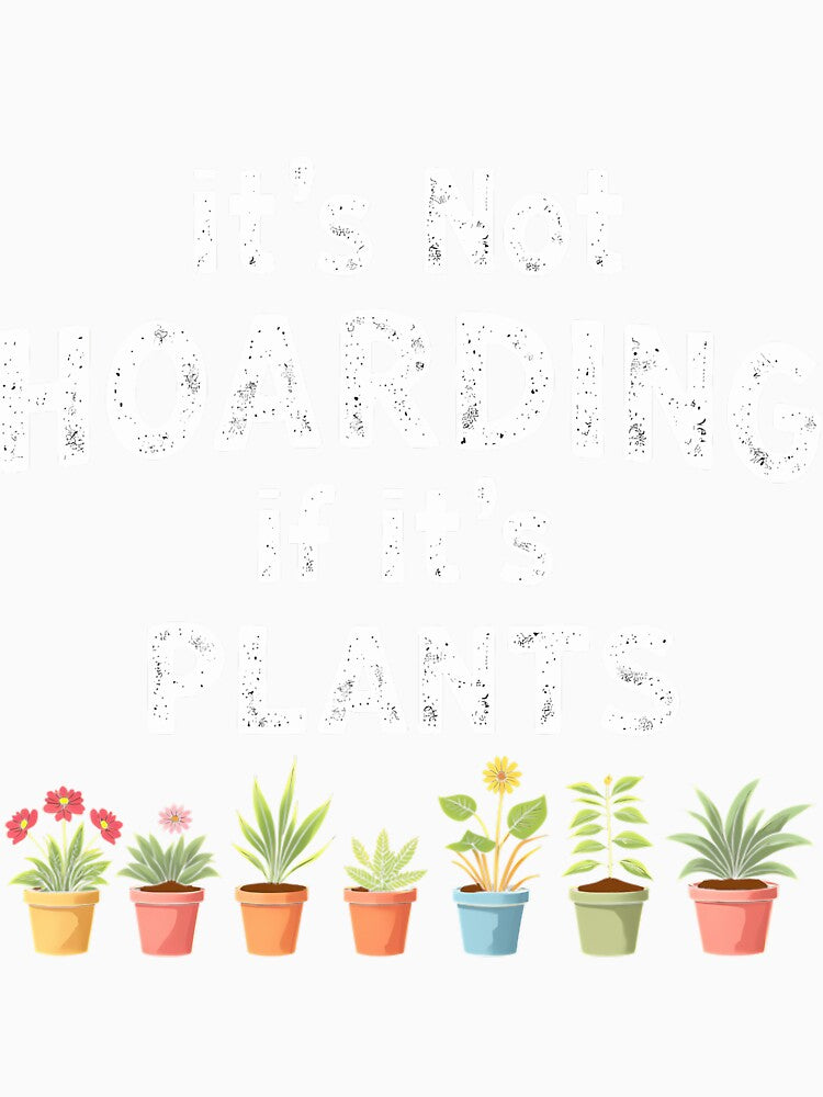 It’s Not Hoarding If It’s Plants by satmilppk62