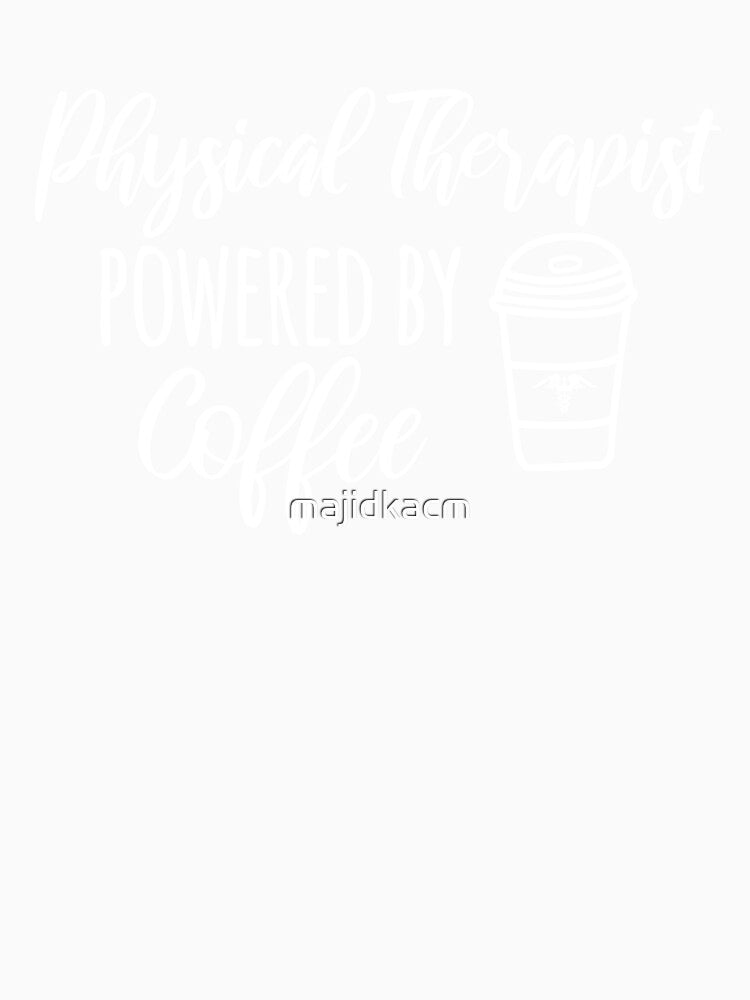 Physical Therapist Powered By Coffee , Physical Therapist Life ,Physiotherapist And Coffee by majidkacm