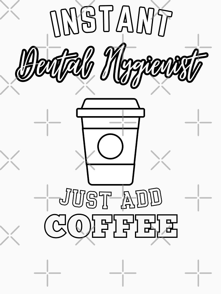 instant Dental Hygienist just add coffee by annoying-shirts