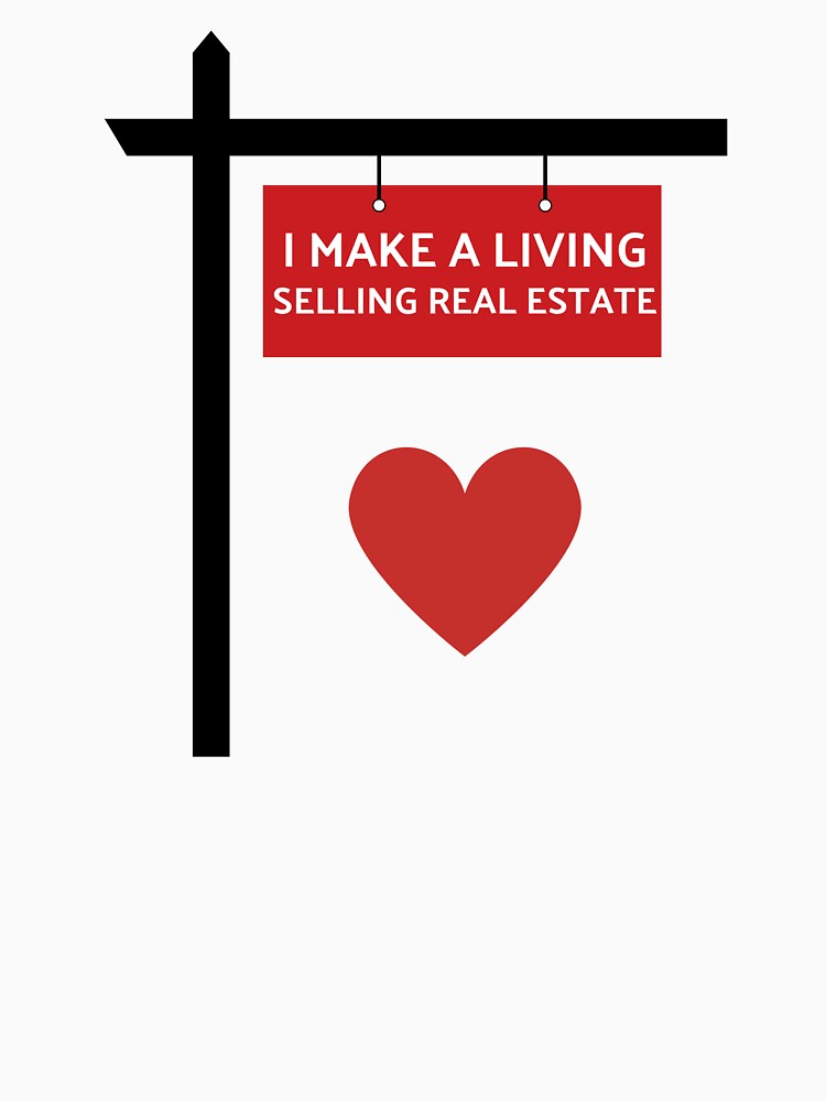 I Make A Living Selling Real Estate heart job Real Estate Agent Realtor housing market house check by to-esu