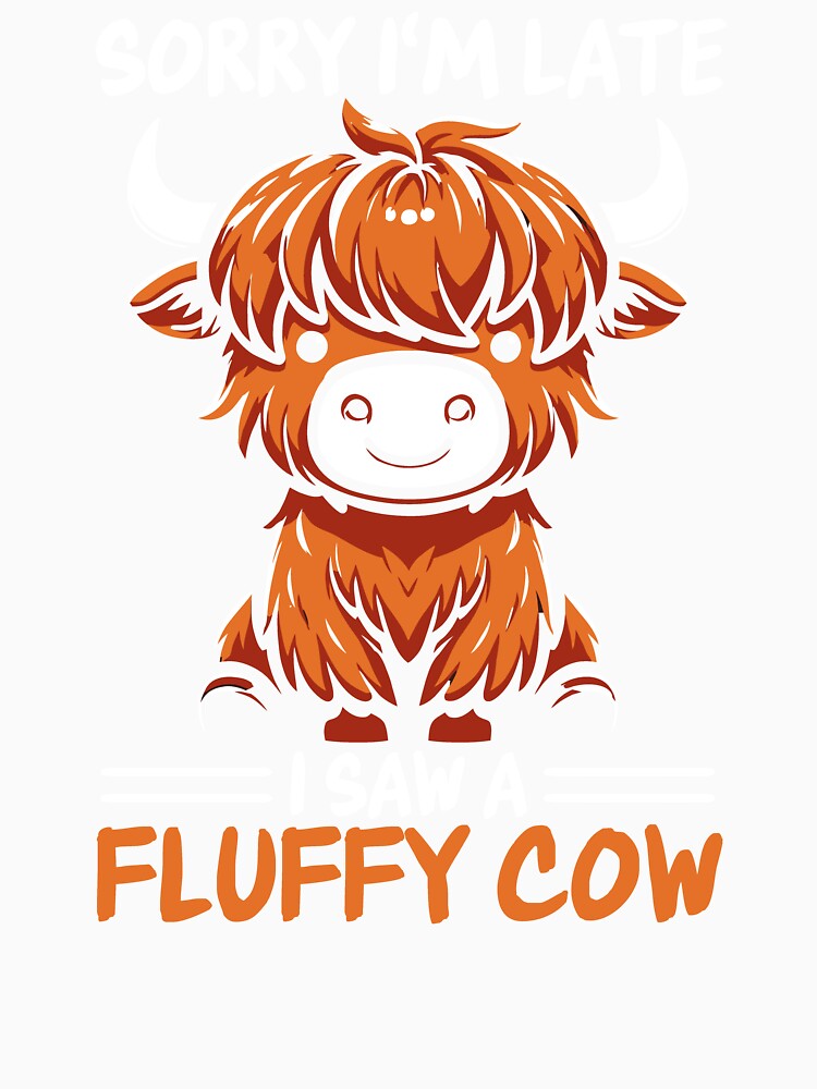 Sorry Im Late I Saw a Fluffy Cow Cute Highland Cow by PrintCrafting