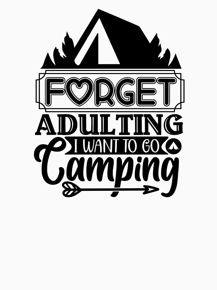 Forget adulting I want to go Camping by Wit & Wear Company