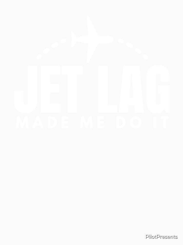 Jet Lag Made Me Do It by PilotPresents