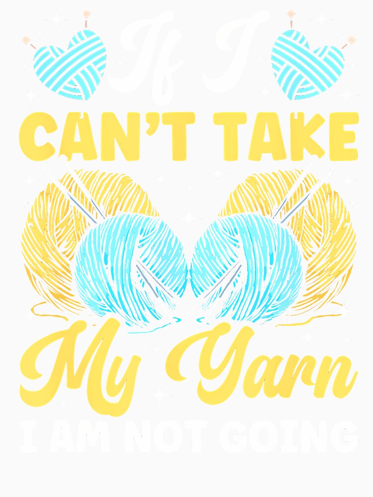 If I Can'T Take My Yarn I Am Not Going Crocheting by LauraLydiaa