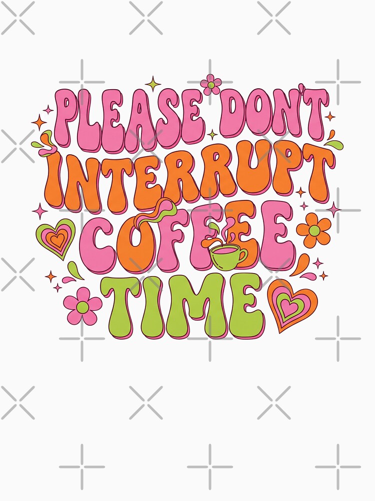 Groovy Do Not Interrupt Coffee Time by Soren Graft