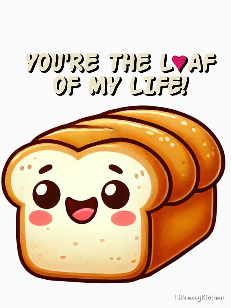 You're the Loaf of My Life - Funny Bread Pun, Cute Bakery Gift by LilMessyKitchen