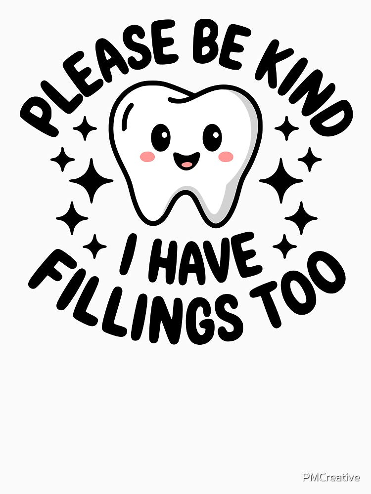 Please Be Kind I Have Fillings Too! Cute Tooth Pun by PMCreative