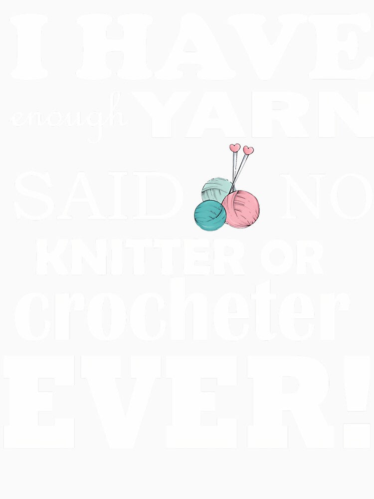 I Have Enough Yarn Said No Knitter Or Crocheter Ever Shirt by DominiqueAngela