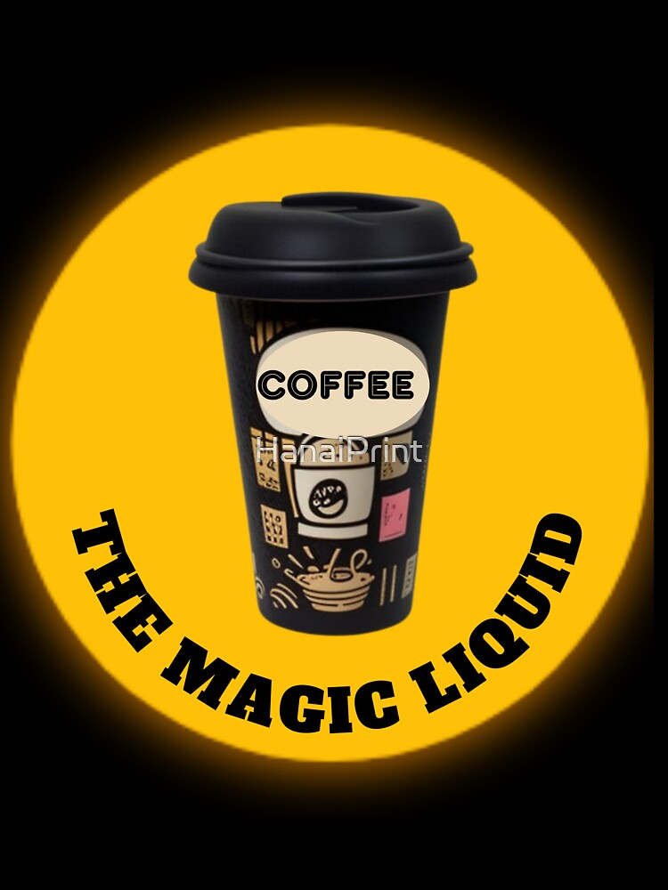 Coffee The Magic Liquid - Funny Quote by HanaiPrint