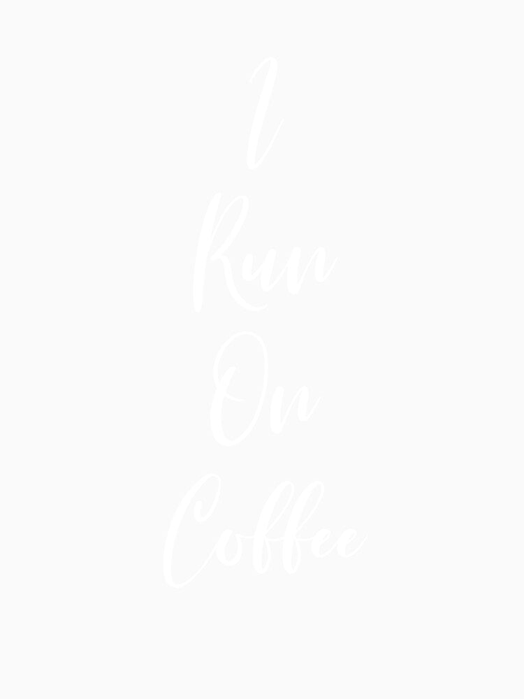 I Run On Coffee - Coffee - Caffeine Addict - Funny Coffee - Coffee Gifts - Coffee Addict - Coffee Drinker Gift by Rainwater Merch