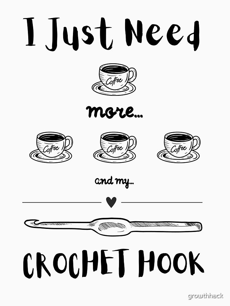I Just Need Coffee More Coffee and My Crochet Hook by growthhack