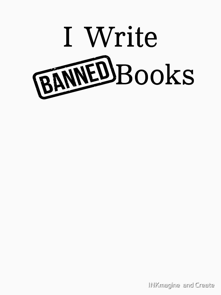 I write Banned Books by INKmagine  and Create