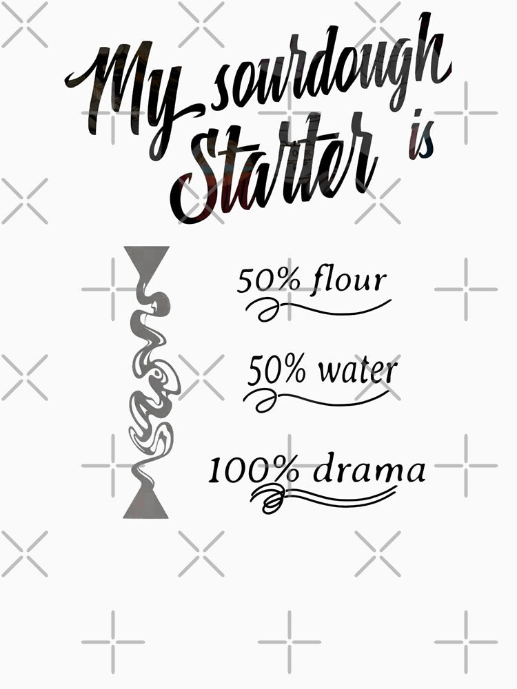 My sourdough starter: 50% Flour, 50% Water, 100% Drama - Funny Baking Designof  Sourdough Guru – Vintage Artisan Baker Floral Design by TSOL5