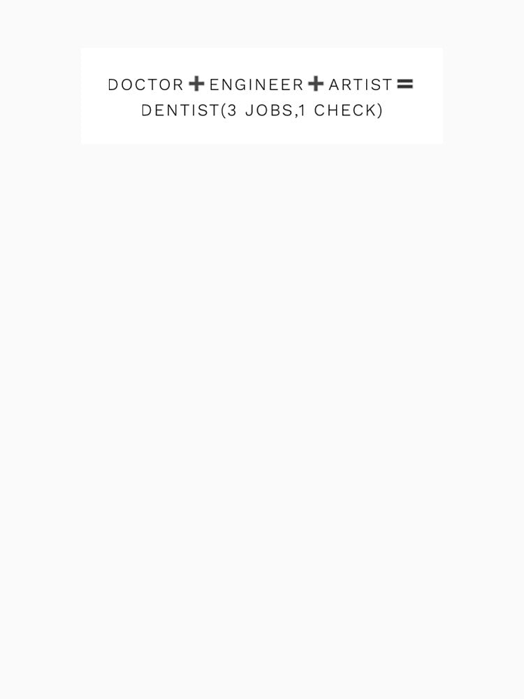 Doctor Engineer Artist = Dentist by MrDentalTees