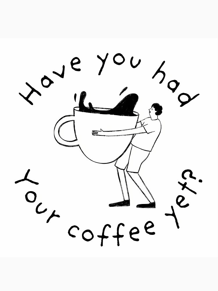 Have You Had Your Coffee Yet by dlpajtcukse77