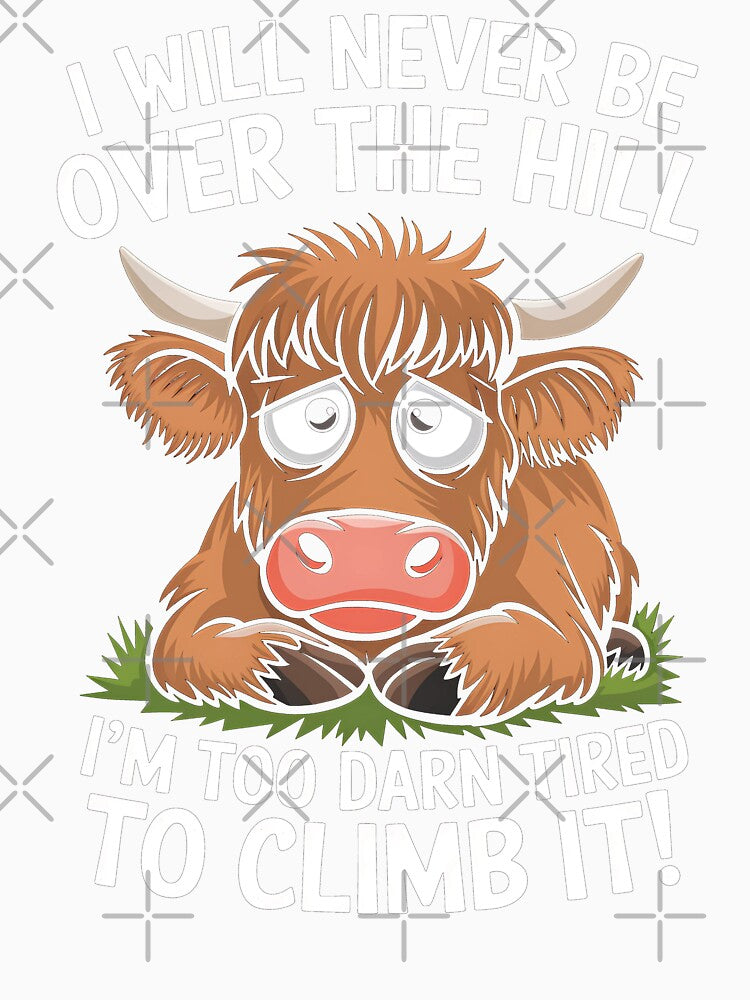 I Will Never Be Over The Hill I’m Too Darn Tired to Climb It Fluffy Cow by WildPalette-Art