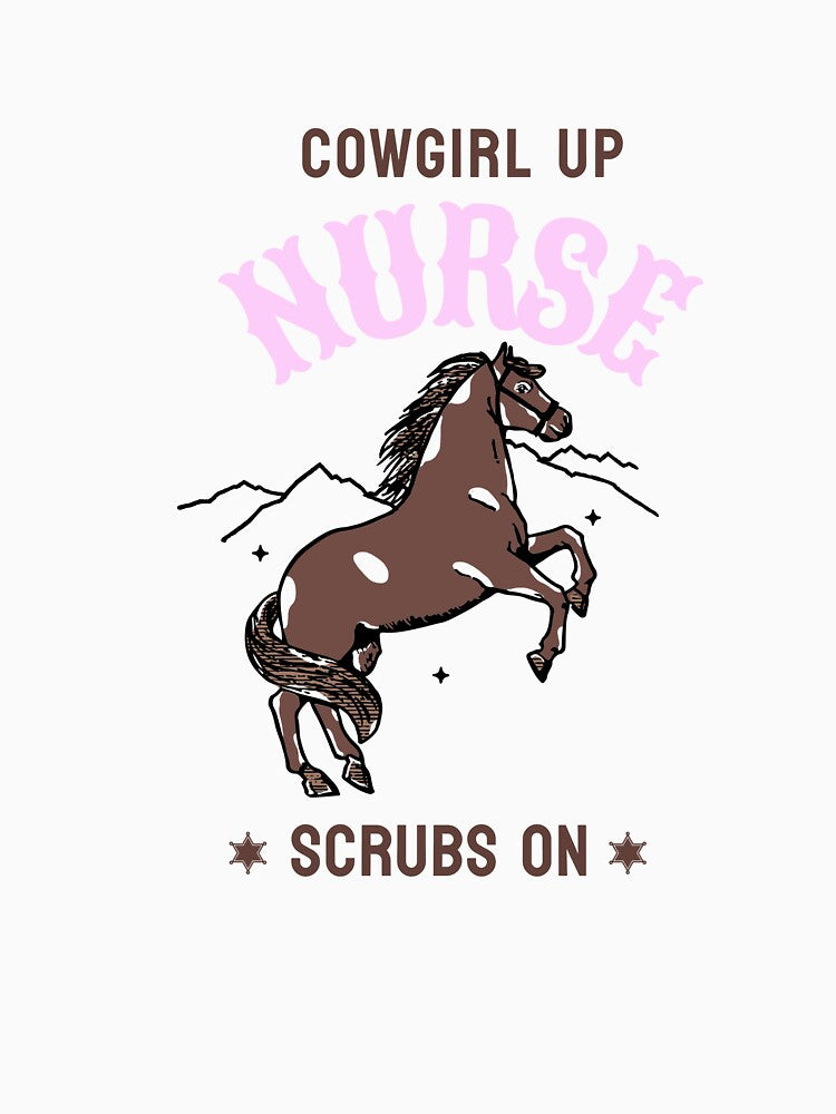 Cowgirl Up Nurse, Scrubs On by NANursing