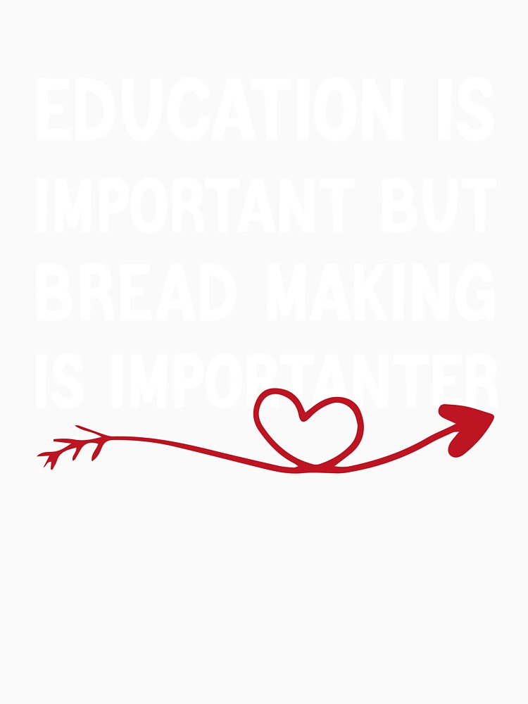 Education Is Important But Bread Making Is Importanter by medbdj