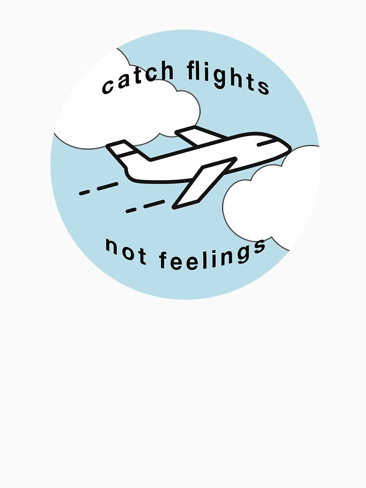 Catch Flights Not Feelings - Cloud Design by Fynno