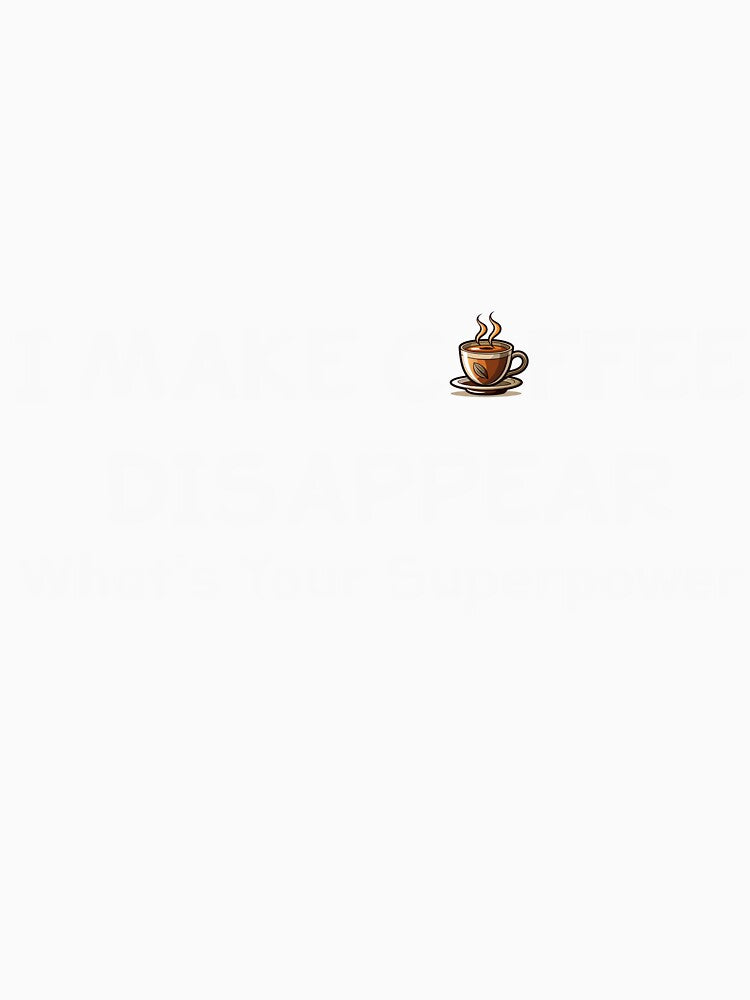 I Make Coffee Disappear What's your Superpower by easttesgift