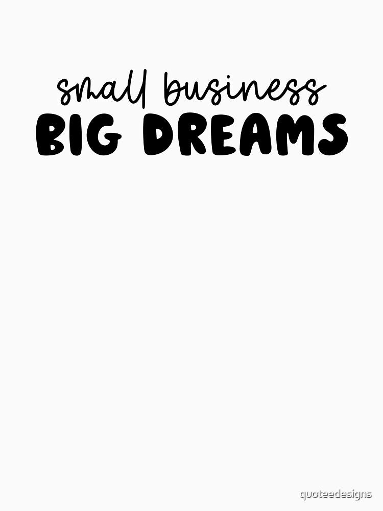 Small Business Big Dreams by quoteedesigns