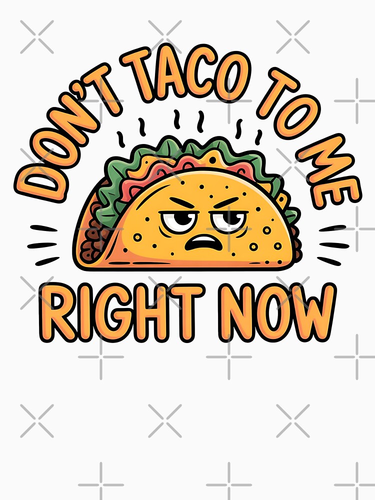 Funny Quote Don’t Taco to Me Right Now by Bliss Find And Design