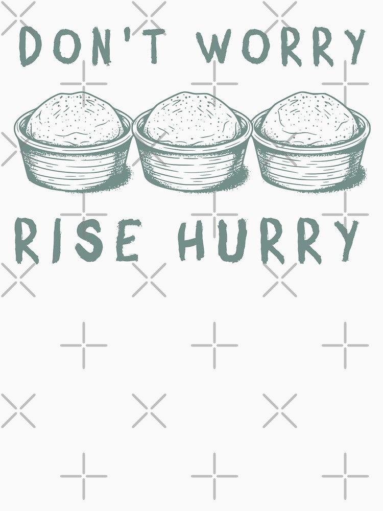 Don't Worry, Rise Hurry Sourdough by KeepCookingTees