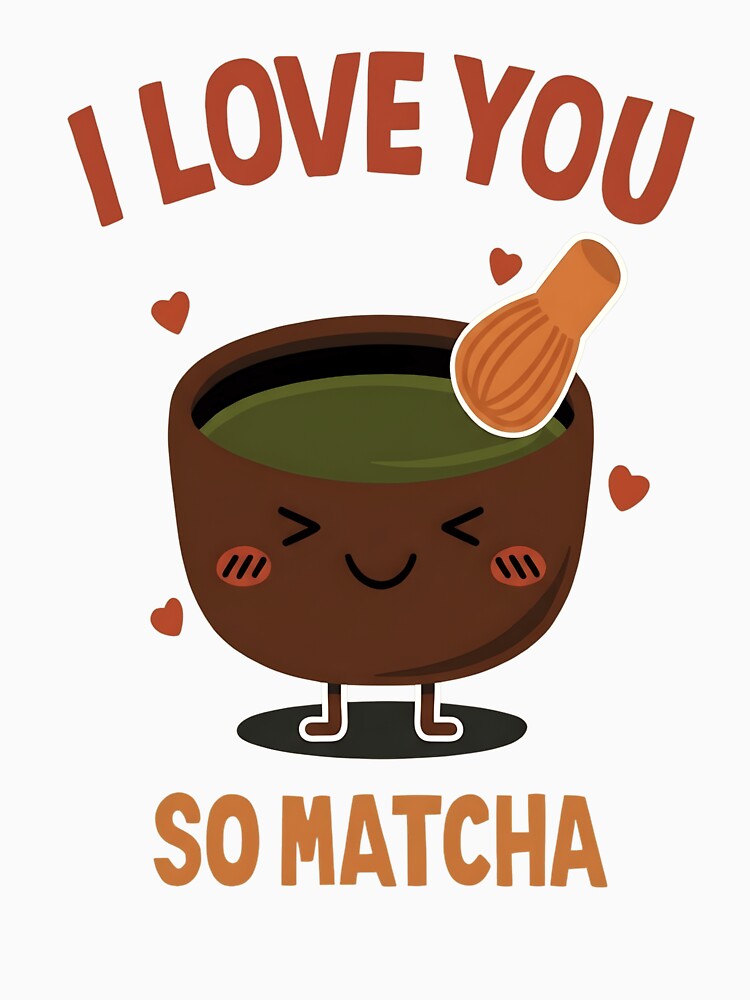 I Love You So Matcha - Cute Kawaii Green Tea Pun Design by haitrieuic96