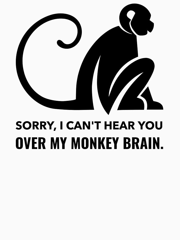 sorry, I can't hear you over my monkey brain. by jhmakerofthings
