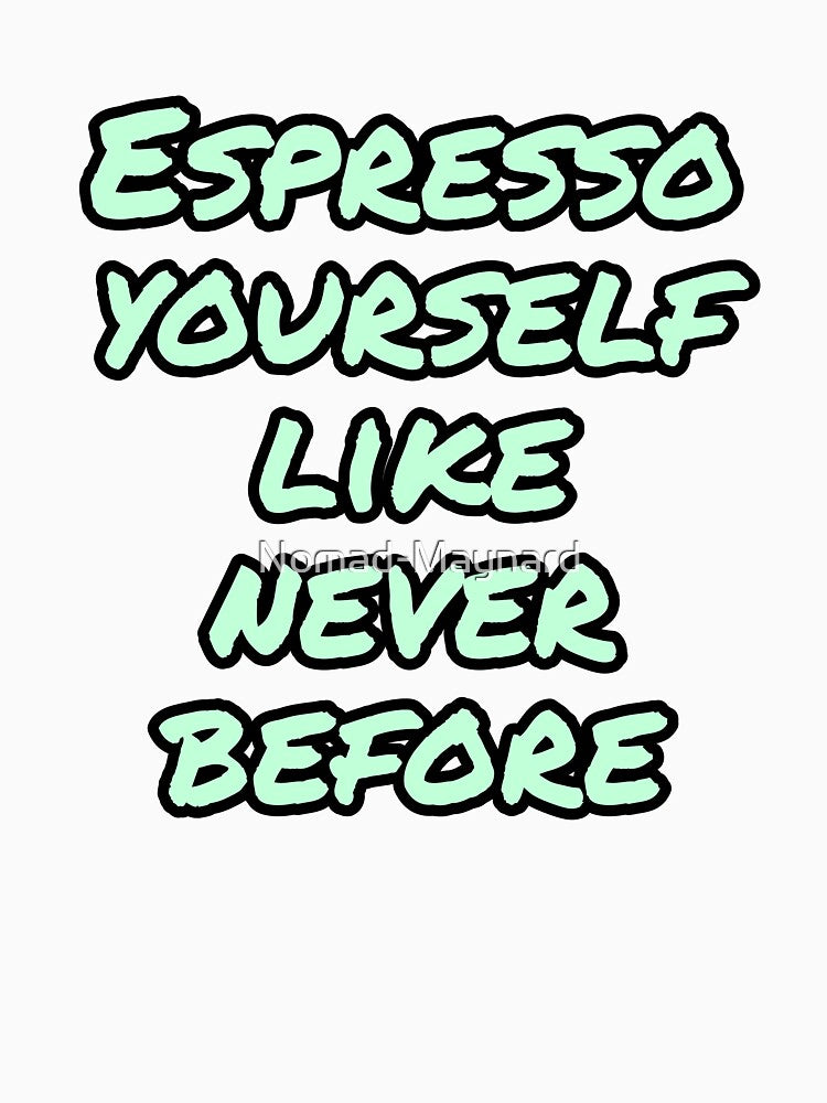 Espresso yourself like never before by Nomad-Maynard