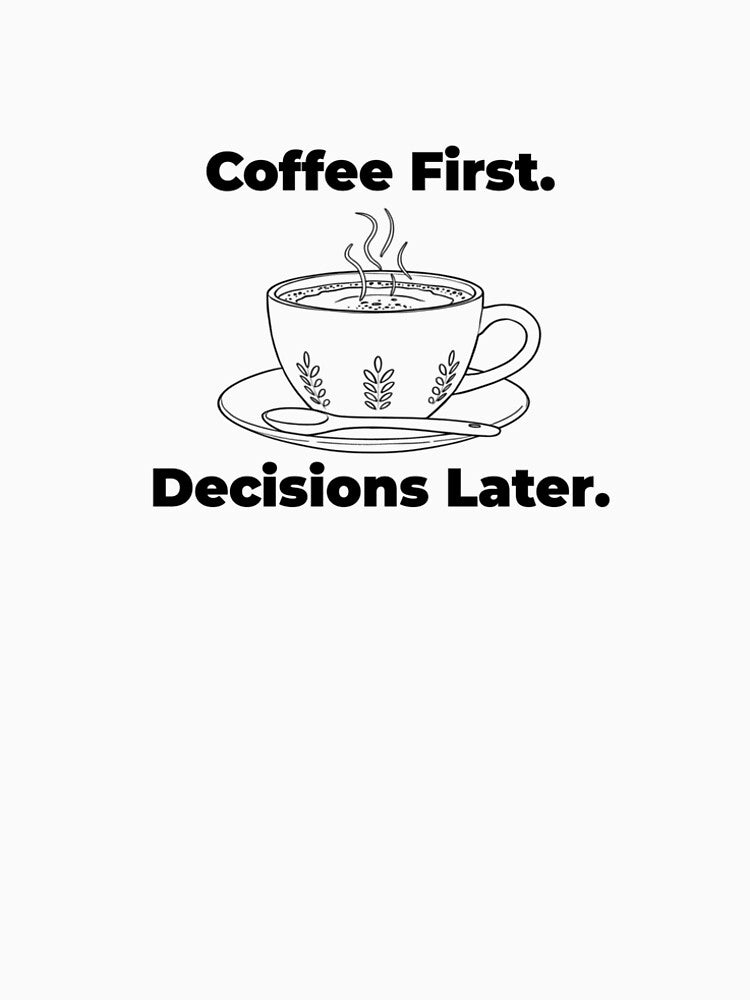 Coffee First. Decisions Later – Funny Coffee Quote by chicodelroy