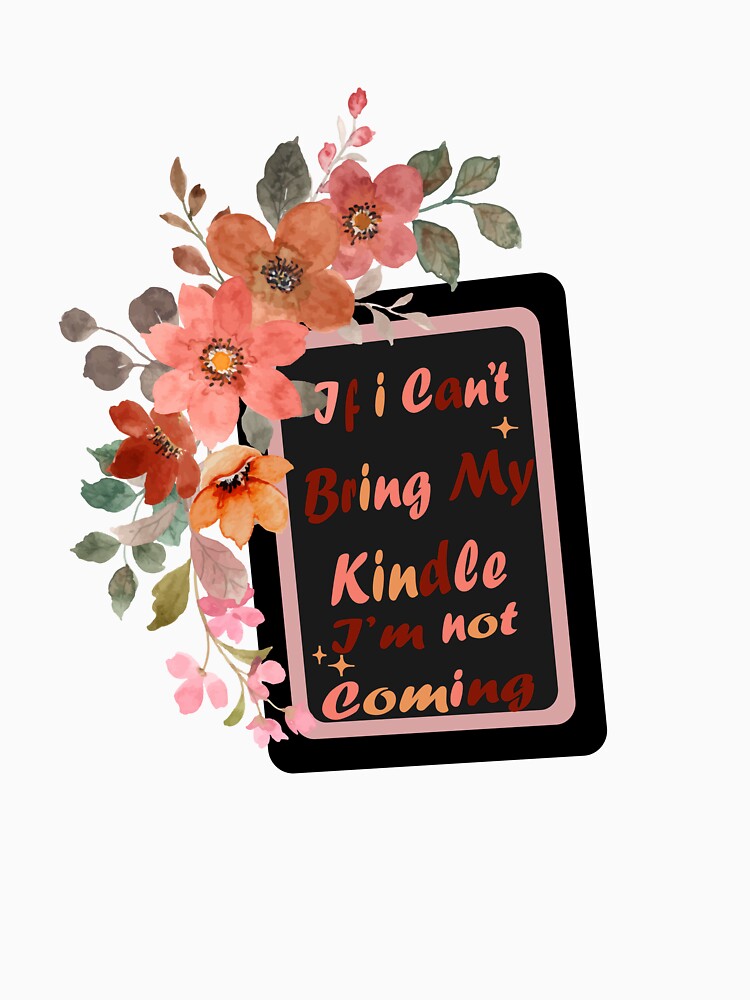 if I cant bring my kindle im not coming by DijaCreations