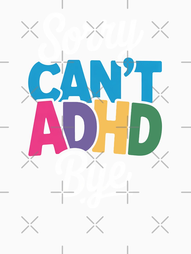 Sorry Can't ADHD Bye Funny ADHD Neurodivergent Gift by Say It With Ink