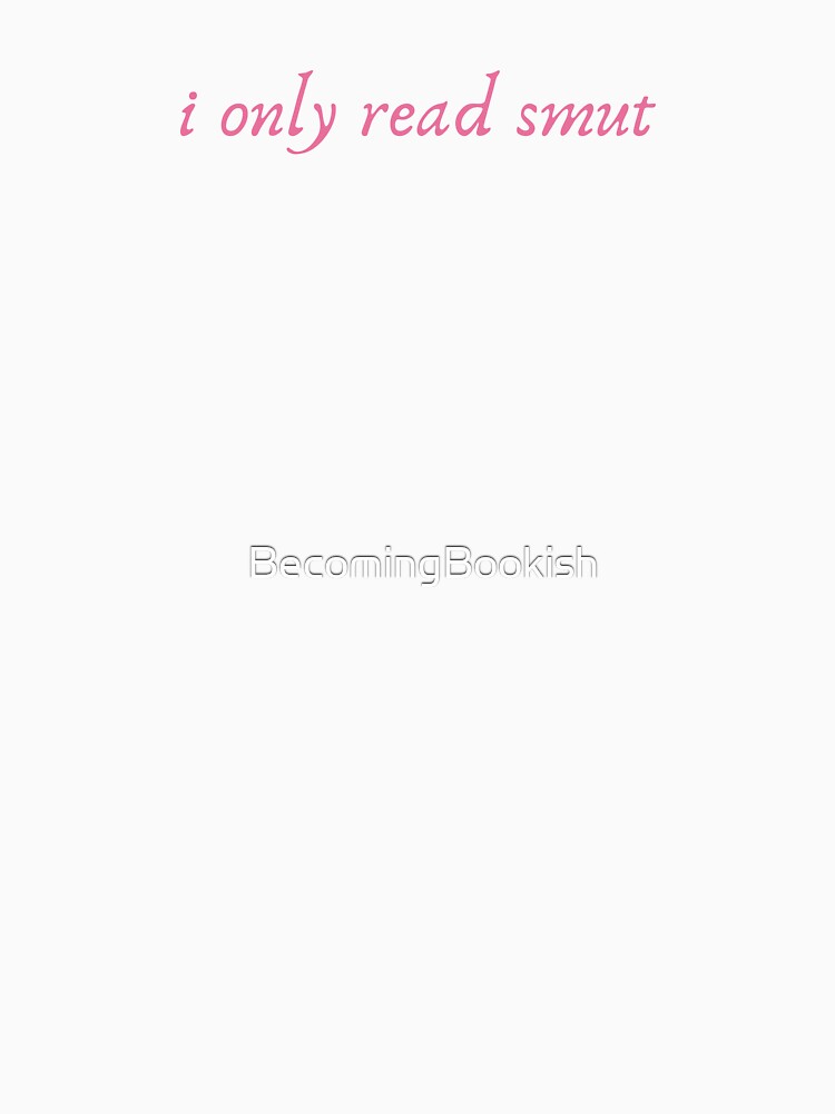 i only read smut (pink letters) by BecomingBookish