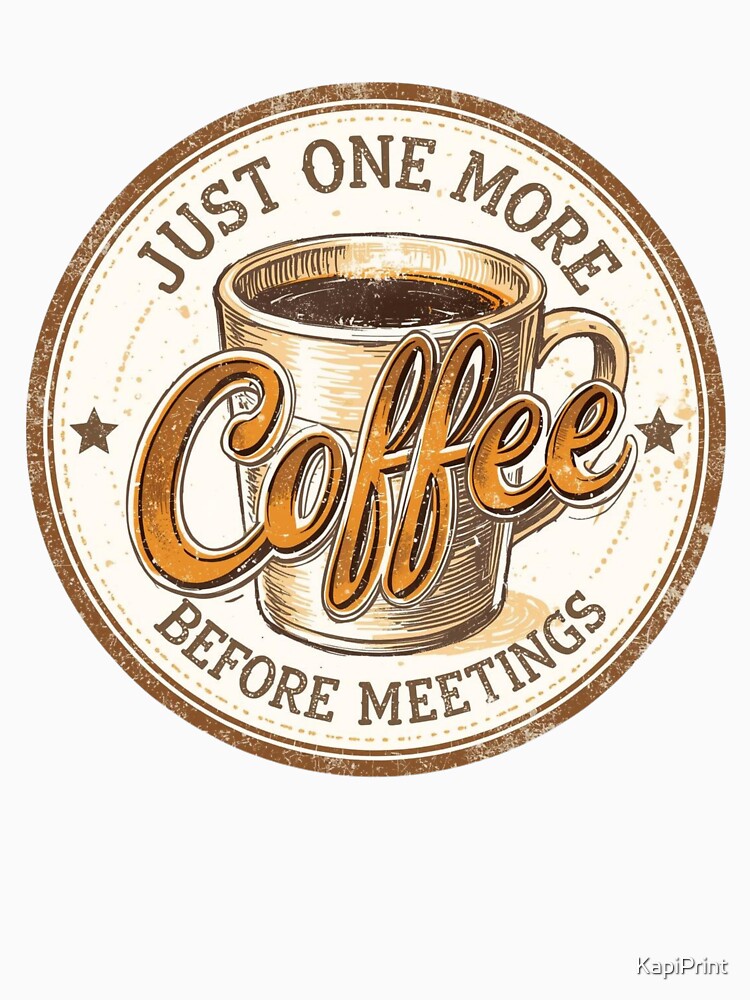 Just One More Coffee Before Meetings – Work Humor Shirt by KapiPrint