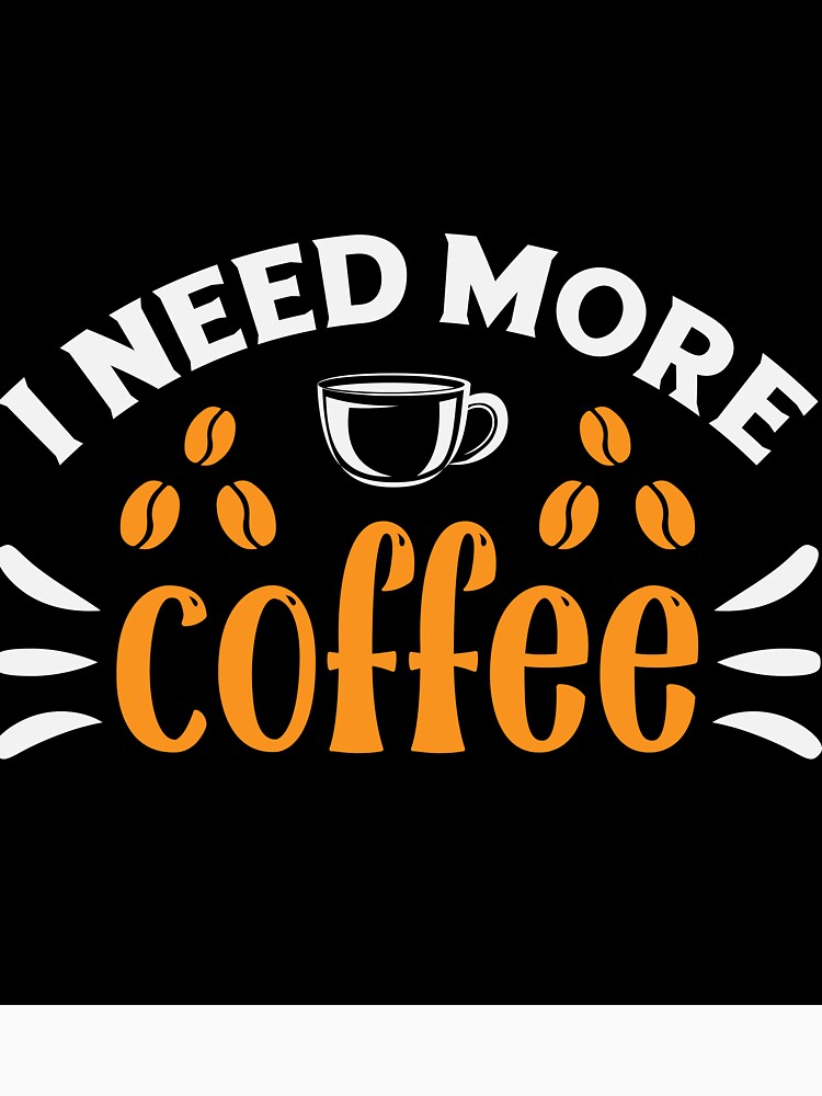 I Need More Coffee-Funny Coffee Lover Quote T-Shirt by Viktorio Art Shop