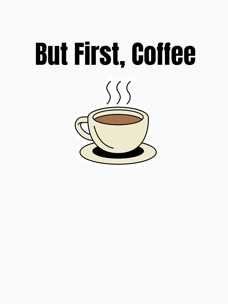But First Coffee – Funny Coffee Quote T-Shirt Mug Sticker by QuirkyVibesByMe
