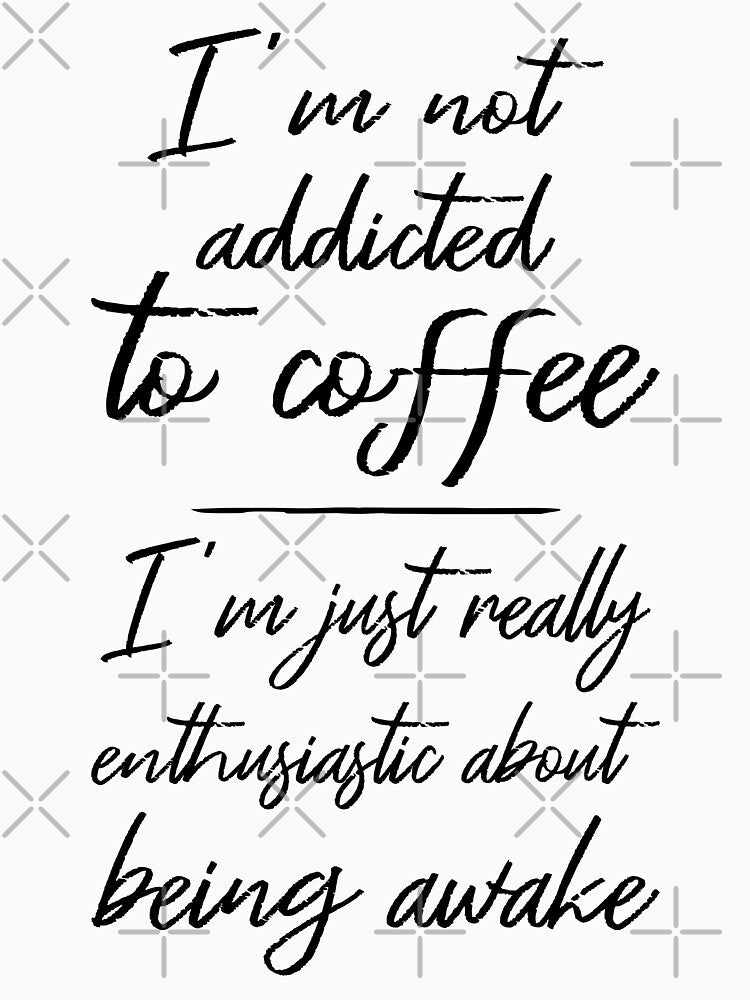 Not Addicted To Coffee, Enthusiastic About Being Awake III by Lemon Pepper