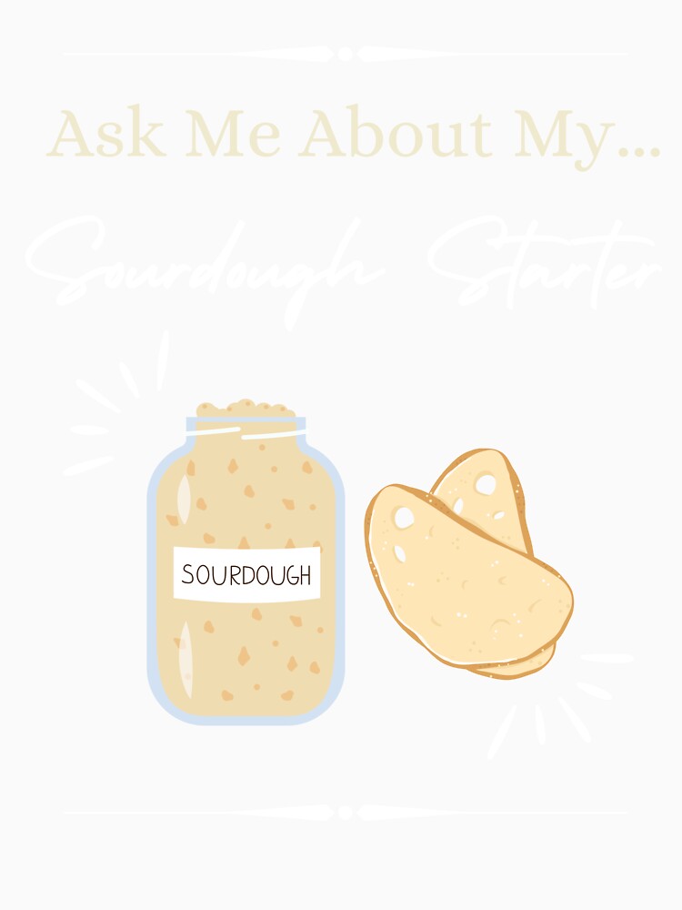 Ask Me About My Sourdough Starter! Funny Baking Gift by PrintsNPorridge